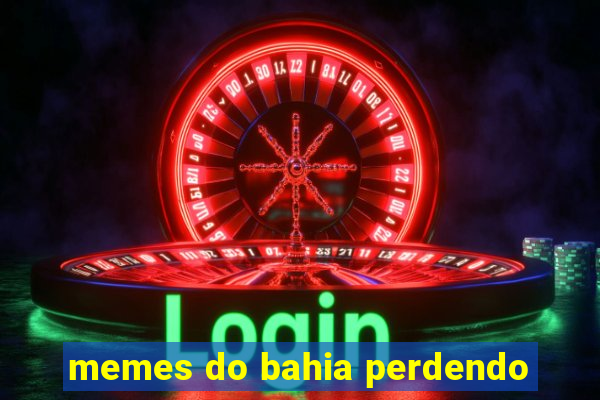 memes do bahia perdendo